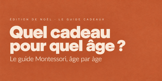 Quel cadeau pour quel âge ? Notre guide Montessori pour bien choisir